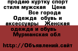 продаю куртку спорт стиля мужская › Цена ­ 1 000 - Все города Одежда, обувь и аксессуары » Женская одежда и обувь   . Мурманская обл.